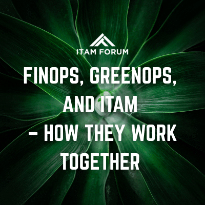 FinOps, GreenOps, and ITAM – How they work together