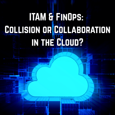 ITAM & FinOps: Collision or Collaboration in the Cloud?